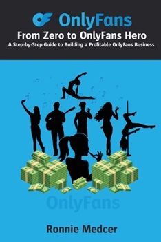 Paperback From Zero to OnlyFans Hero: A Step-by-Step Guide to Building a Profitable OnlyFans Business Book