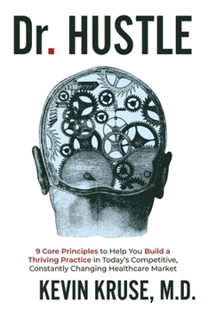 Paperback Dr. Hustle: 9 Core Principles to Help You Build a Thriving Practice in Today's Competitive, Constantly Changing Healthcare Market Book
