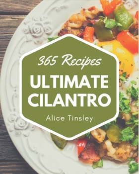 Paperback 365 Ultimate Cilantro Recipes: The Highest Rated Cilantro Cookbook You Should Read Book