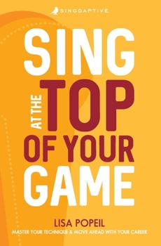 Paperback Sing At The Top Of Your Game: Master Your Technique & Move Ahead With Your Career Book