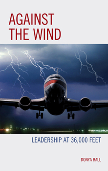 Hardcover Against the Wind: Leadership at 36,000 Feet Book