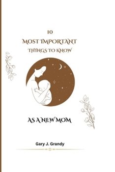 Paperback 10 Most Important Things to Know as a New Mom Book