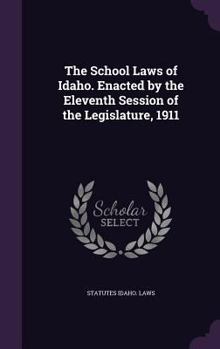 Hardcover The School Laws of Idaho. Enacted by the Eleventh Session of the Legislature, 1911 Book