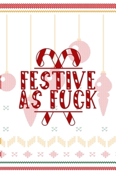 Festive As Fuck: Notebook Journal Composition Blank Lined Diary Notepad 120 Pages Paperback Spheres White Solid Naughty Xmas