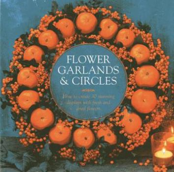 Hardcover Flower Garlands & Circles: How to Create 30 Stunning Displays with Fresh and Dried Flowers Book