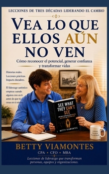 Vea lo que ellos aún no ven: Cómo reconocer el potencial, generar confianza y transformar vidas (Spanish Edition)