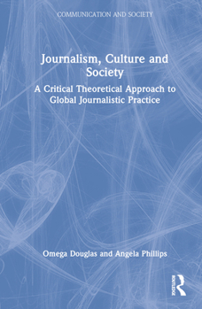 Hardcover Journalism, Culture and Society: A Critical Theoretical Approach to Global Journalistic Practice Book