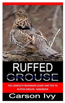 Paperback Ruffed Grouse: The complete guide and tips to ruffed grouse handbook Book
