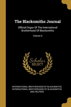 The Blacksmiths Journal: Official Organ Of The International Brotherhood Of Blacksmiths; Volume 5