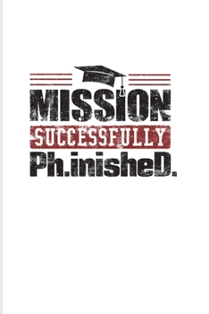 Paperback Mission Successfully Ph.inisheD.: Quotes About Graduations 2020 Planner - Weekly & Monthly Pocket Calendar - 6x9 Softcover Organizer - For Phd Degree Book