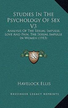 Studies In The Psychology Of Sex V3: Analysis Of The Sexual Impulse, Love And Pain, The Sexual Impulse In Women