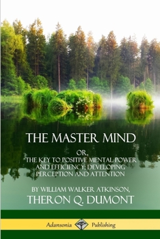 Paperback The Master Mind: Or, The Key to Positive Mental Power and Efficiency; Developing Perception and Attention Book