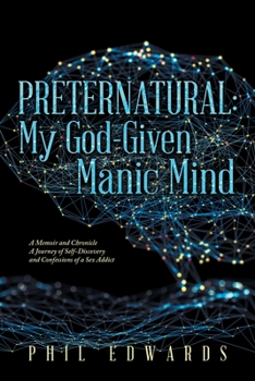 Paperback Preternatural: My God-Given Manic Mind: A Memoir and Chronicle a Journey of Self-Discovery and Confessions of a Sex Addict Book