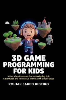 Paperback 3D Game Programming for Kids: A Fun, Visual Introduction to Designing Epic Adventures and Interactive Worlds with Simple Logic Book