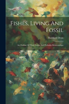 Paperback Fishes, Living And Fossil: An Outline Of Their Forms And Probable Relationships Book