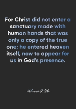 Hebrews 9:24 Notebook: For Christ did not enter a sanctuary made with human hands that was only a copy of the true one; he entered heaven itself, now ... Christian Journal/Diary Gift, Doodle Present