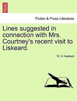 Paperback Lines Suggested in Connection with Mrs. Courtney's Recent Visit to Liskeard. Book