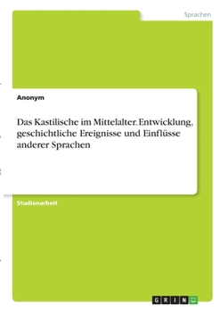 Paperback Das Kastilische im Mittelalter. Entwicklung, geschichtliche Ereignisse und Einflüsse anderer Sprachen [German] Book