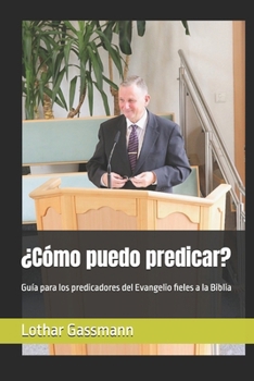 ¿Cómo puedo predicar?: Guía para los predicadores del Evangelio fieles a la Biblia (Spanish Edition)