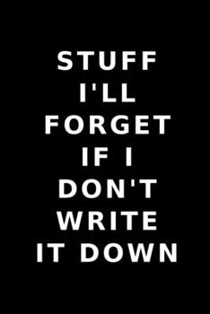 Paperback Stuff I'll Forget If I don't Write it Down: Lined Funny Office Notebook, Journal, notepad to write in. Funny gift or alternative to a card Book