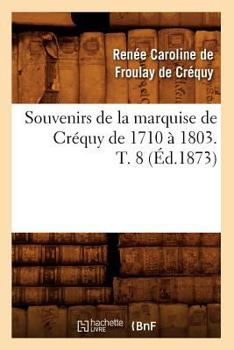 Souvenirs de la marquise de Créquy de 1710 à 1803. T. 8 - Book #8 of the Souvenirs de la marquise de Créquy de 1710 à 1803