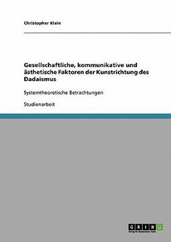 Paperback Gesellschaftliche, kommunikative und ästhetische Faktoren der Kunstrichtung des Dadaismus: Systemtheoretische Betrachtungen [German] Book