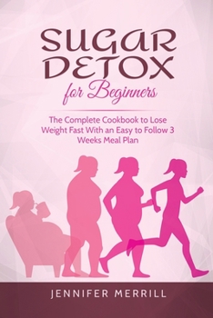 Paperback Sugar Detox for Beginners: The Complete Cookbook to Lose Weight Fast With an Easy to Follow 3 Weeks Meal Plan Book