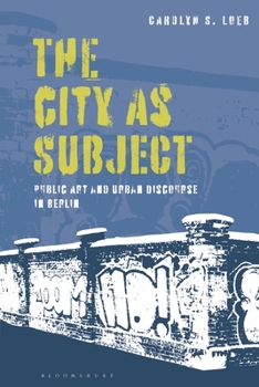 Hardcover The City as Subject: Public Art and Urban Discourse in Berlin Book