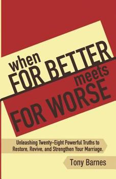 Paperback When for Better Meets for Worse: Unleashing Twenty-Eight Powerful Truths to Restore, Revive, and Strengthen Your Marriage Book