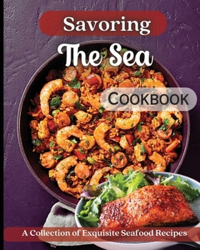 Paperback Savoring The Sea Cookbook: Mouth-Watering Recipes from Around the World Book