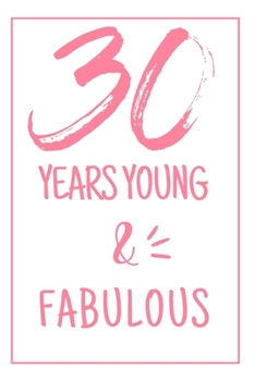 Young And Fabulous: 30th Birthday Gifts For Her. Blank Lined Paperback Journal. Original And Funny Present For Any 30 Year Old Women.