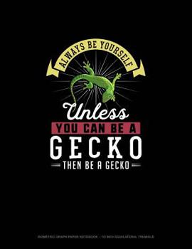 Paperback Always Be Yourself Unless You Can Be A Gecko Then Be A Gecko: Isometric Graph Paper Notebook - 1/2 Inch Equilateral Triangle Book