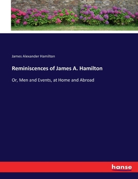 Paperback Reminiscences of James A. Hamilton: Or, Men and Events, at Home and Abroad Book