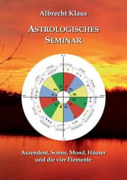 Paperback Astrologisches Seminar: Aszendent, Sonne, Mond, Häuser und die vier Elemente [German] Book