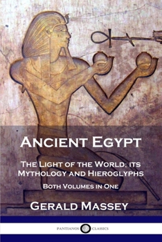 Paperback Ancient Egypt: The Light of the World; its Mythology and Hieroglyphs - Both Volumes in One Book
