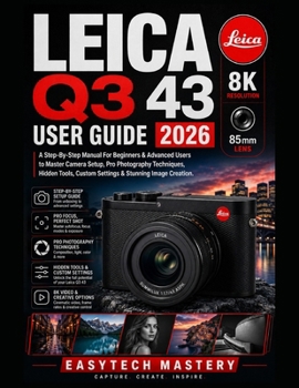 Paperback Leica Q3 43 User Guide 2026: A Step-By-Step Manual For Beginners & Advanced Users to Master Camera Setup, Pro Photography Techniques, Hidden Tools, Cu Book