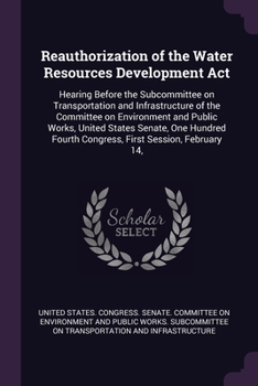 Reauthorization of the Water Resources Development Act: Hearing Before the Subcommittee on Transportation and Infrastructure of the Committee on ... Fourth Congress, First Session, February 14,