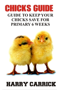 Paperback Chicks Guide: Guide to keep your chicks save for primary six weeks Book