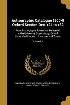 Paperback Astrographic Catalogue 1900-0 Oxford Section Dec. +24 to +32: From Photographs Taken and Measured at the University Observatory, Oxford, Under the Dir Book