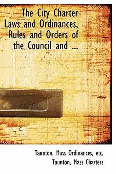 Hardcover The City Charter Laws and Ordinances, Rules and Orders of the Council and ... Book