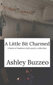 Paperback A Little Bit Charmed: A book of shadows style poetry collection. Book