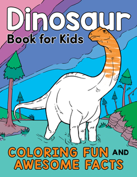 Dinosaur Book for Kids: Coloring Fun and Awesome Facts about the Prehistoric Animals That Ruled the World!