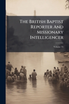 Paperback The British Baptist Reporter And Missionary Intelligencer; Volume 35 Book