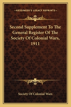 Paperback Second Supplement To The General Register Of The Society Of Colonial Wars, 1911 Book