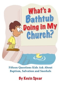 Paperback What's a Bathtub Doing in My Church?: Fifteen Questions Kids Ask about Baptism, Salvation and Snorkels Book