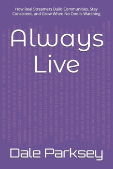 Paperback Always Live: How Real Streamers Build Communities, Stay Consistent, and Grow When No One Is Watching Book