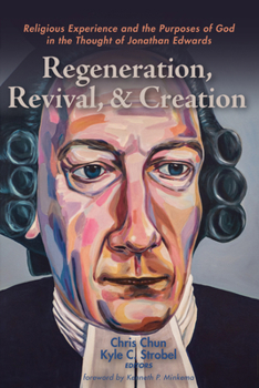 Hardcover Regeneration, Revival, and Creation: Religious Experience and the Purposes of God in the Thought of Jonathan Edwards Book