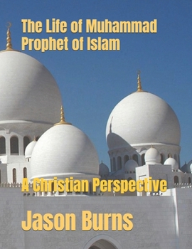 Paperback The Life of Muhammad Prophet of Islam: A Christian Perspective Book