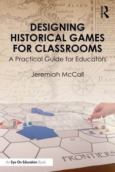 Paperback Designing Historical Games for Classrooms: A Practical Guide for Educators Book