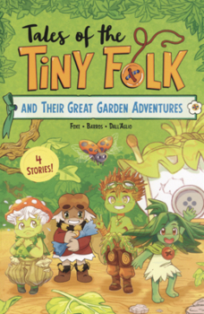 Tales of the Tiny Folk and Their Great Garden Adventures